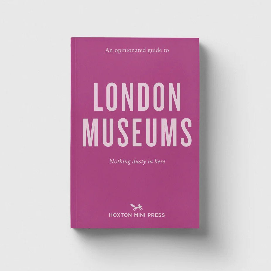 Hoxton Mini Press An Opinionated Guide to London Museums