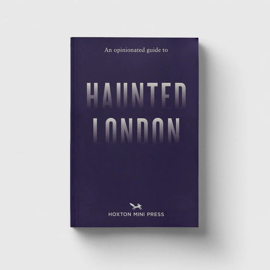 Hoxton Mini Press An Opinionated Guide to Haunted London